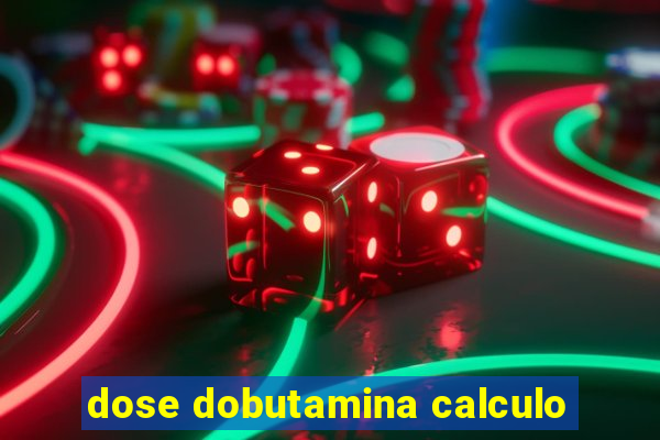 dose dobutamina calculo